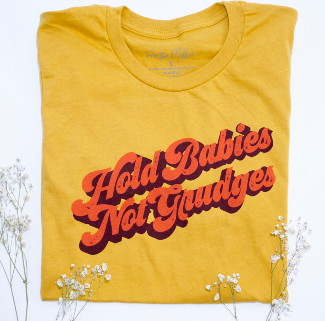 Hold Babies Not Grudges - Unisex - Mustard